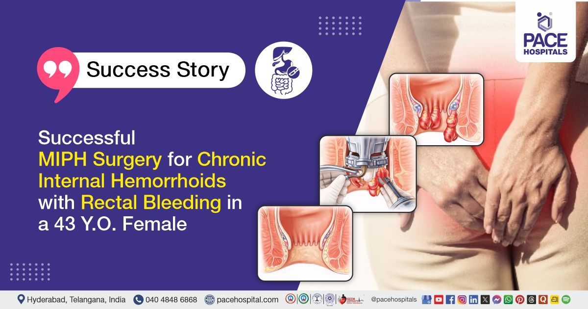 Successful MIPH Surgery for Chronic Internal Hemorrhoids with Rectal Bleeding at PACE Hospitals