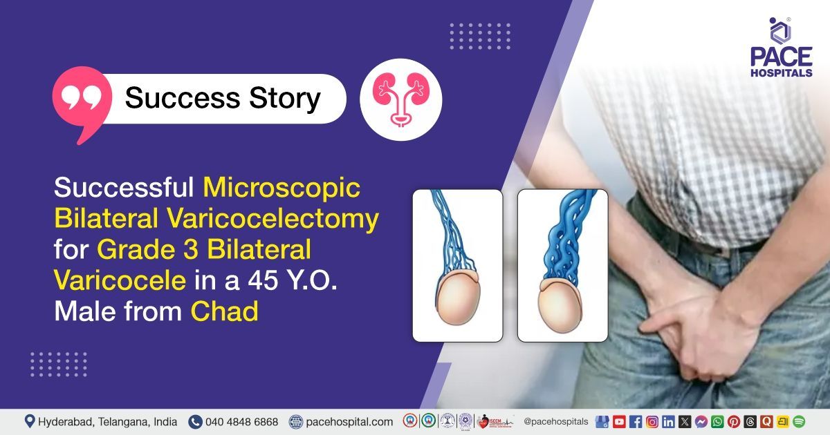 Successful microscopic bilateral varicocelectomy for Grade 3 varicocele treatment at PACE Hospitals