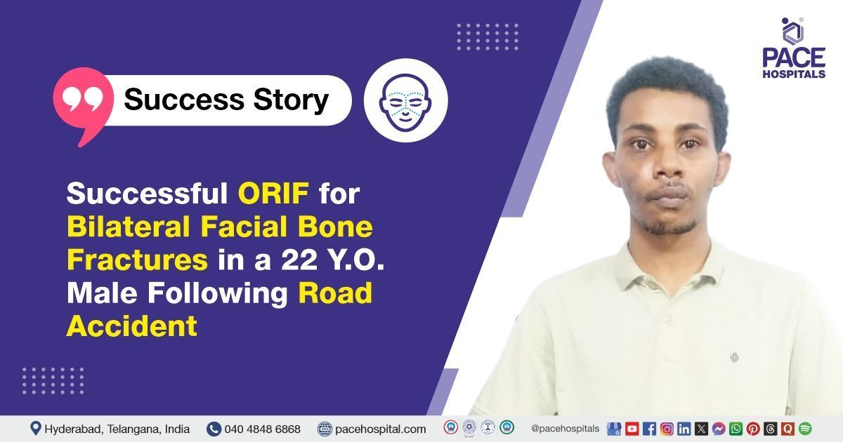 Successful ORIF Surgery done for bilateral facial bone fractures treatment at PACE Hospitals
