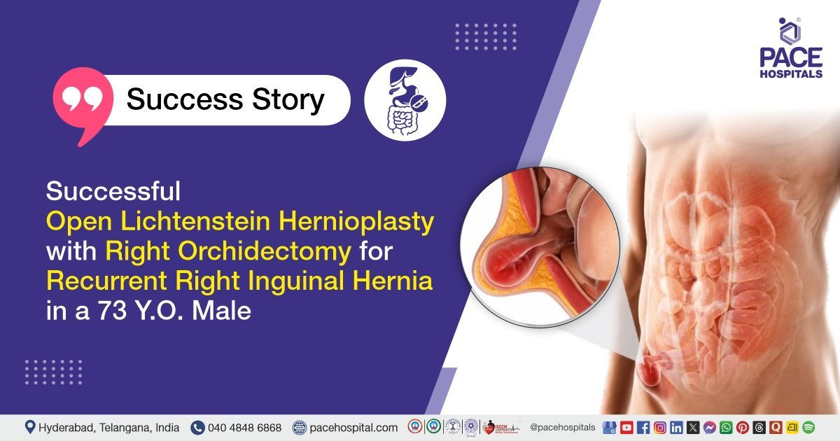 Successful Hernioplasty with Orchidectomy for Recurrent Inguinal Hernia at PACE Hospitals