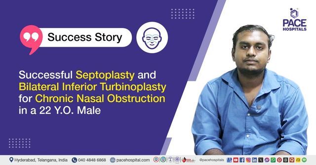 Successful Septoplasty and Turbinoplasty for Chronic Nasal Obstruction Treatment at PACE Hospitals 
