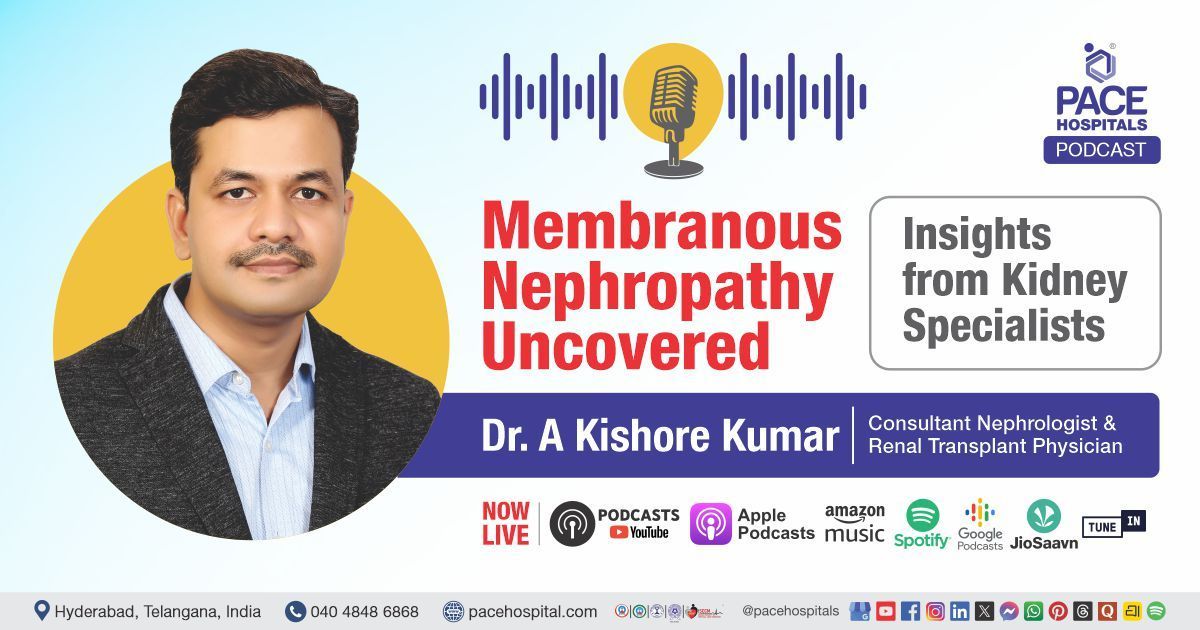 Membranous Nephropathy Podcast from PACE Hospitals by Dr A Kishore Kumar