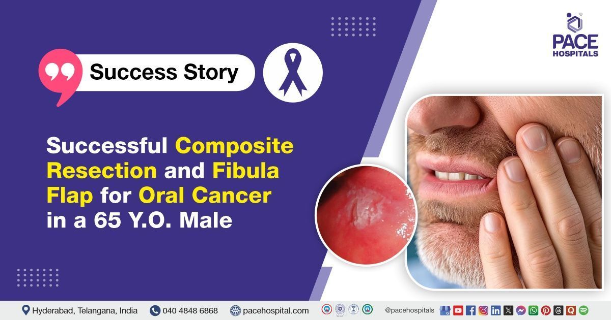 Case study of a 65-year-old male with buccal mucosa cancer treated at PACE Hospitals, Hyderabad