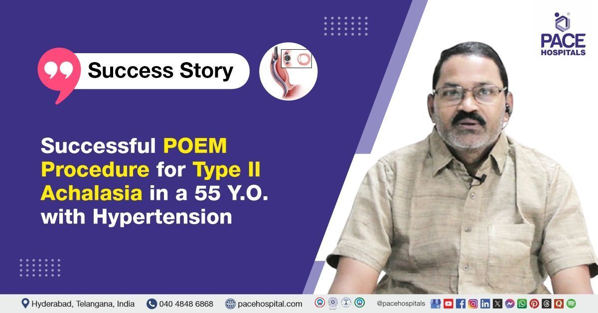 Case study of 55-year-old with Type II achalasia & hypertension treated at PACE Hospitals, Hyderabad