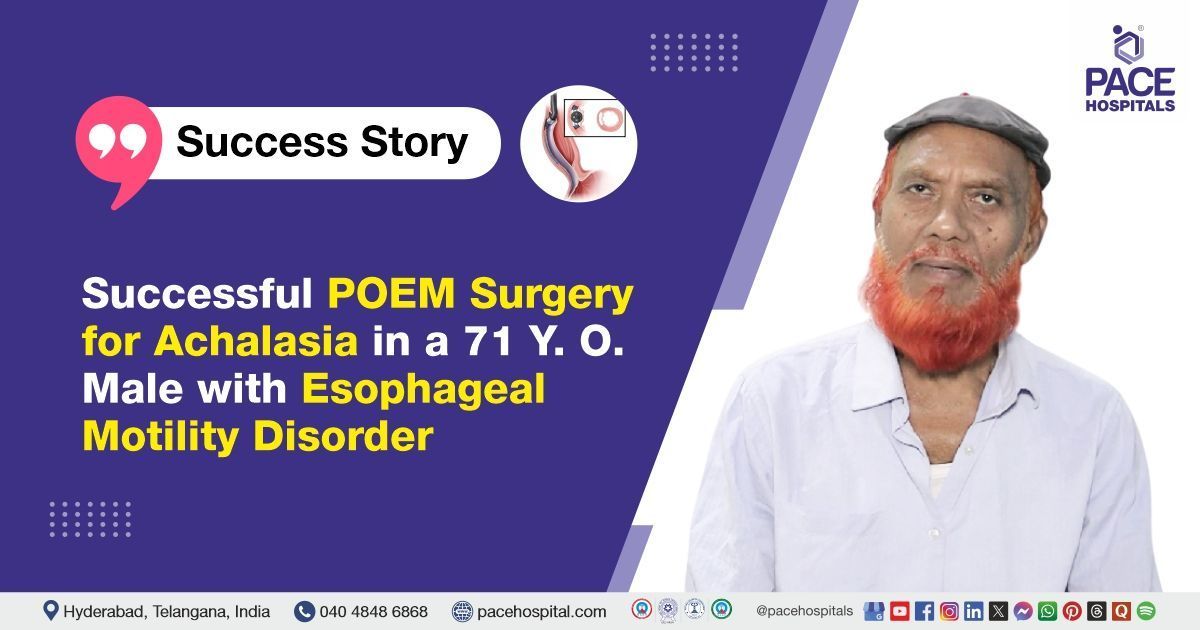 Case study of a 71-year-old male with Achalasia Cardia Treated at PACE Hospitals, Hyderabad, India