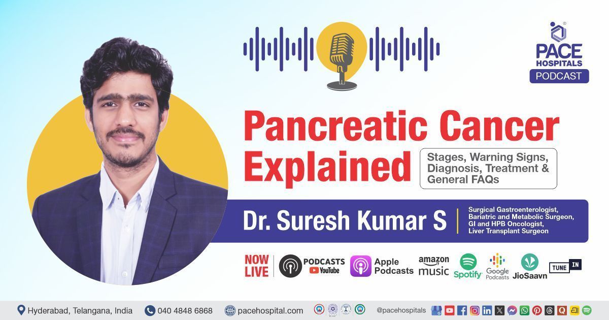 Podcast on warning signs and treatment of pancreatic cancer with Dr Suresh Kumar S at PACE Hospitals
