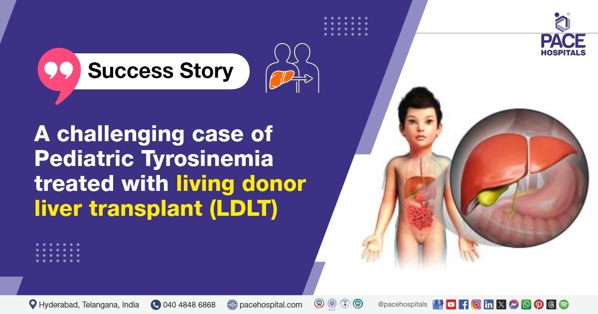 Case study of a 3-year-old with Tyrosinemia Type 1  who underwent LDLT  at PACE Hospitals, Hyderabad