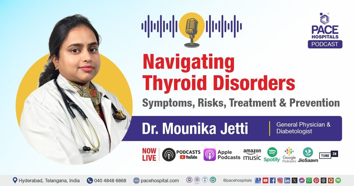 Thyroid disorders podcast with Dr. Mounika Jetti from PACE Hospitals, Hyderabad