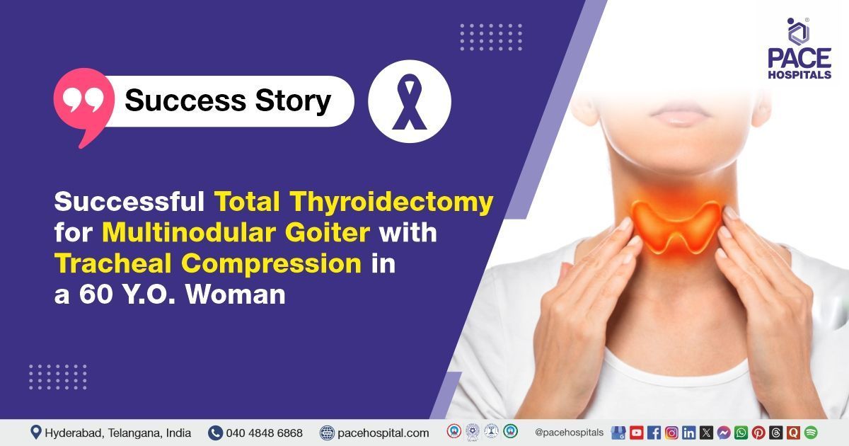 Case study of a woman with multinodular goitres successfully treated at PACE Hospitals, Hyderabad