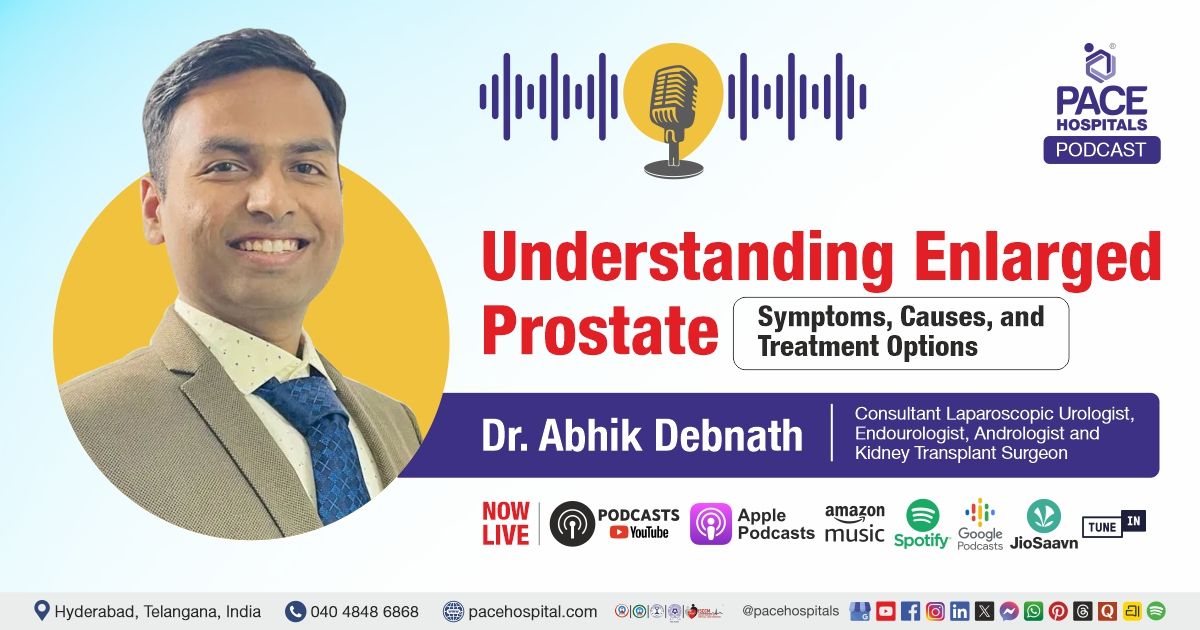 Enlarged Prostate Podcast with Dr. Abhik Debnath from PACE Hospitals