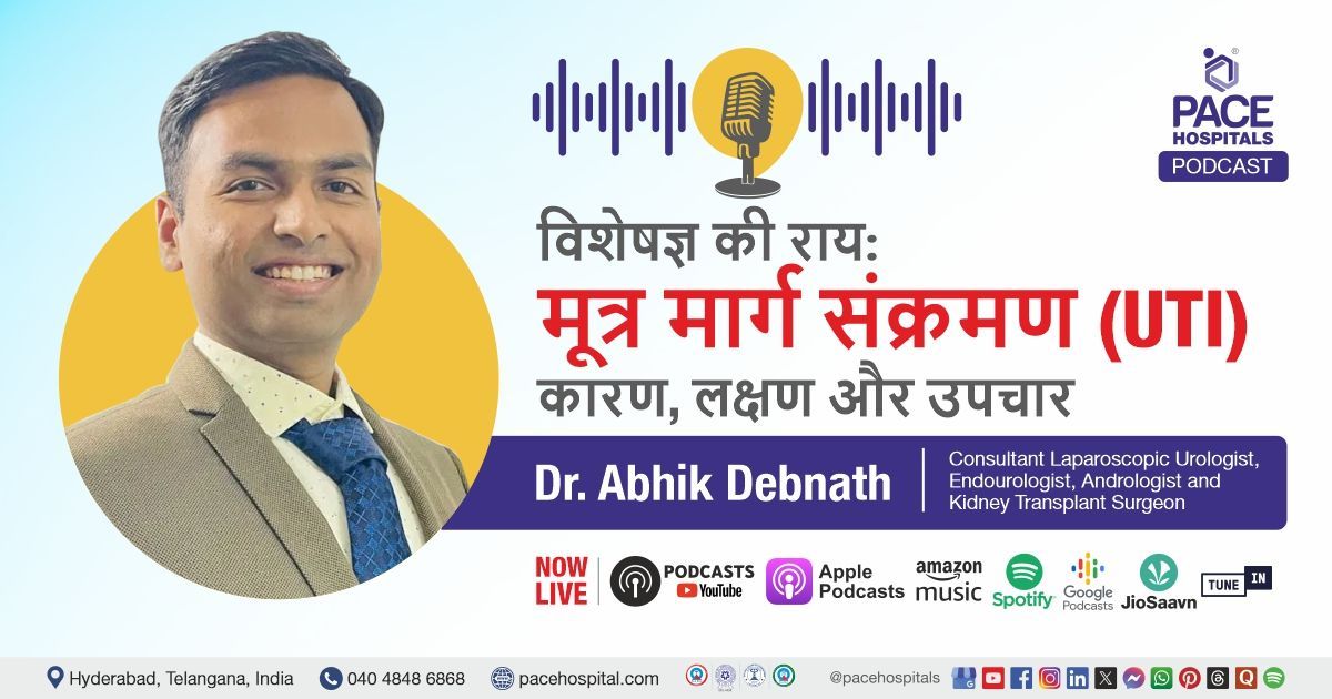 UTI Podcast in Hindi: Symptoms & Treatment explained by Dr. Abhik Debnath from PACE Hospitals