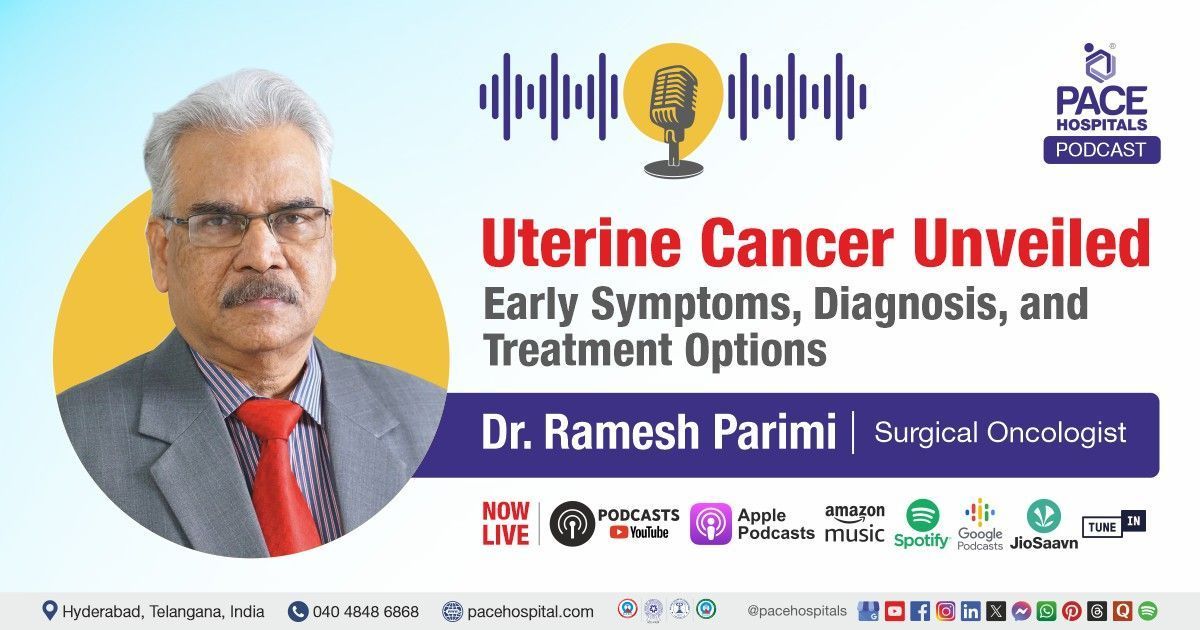 PACE Hospitals Podcast with Dr. Ramesh Parimi on Uterine cancer symptoms, diagnosis & Treatment
