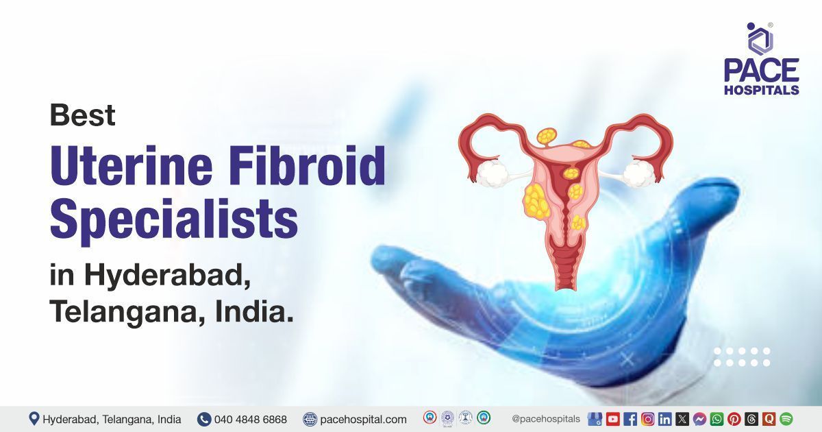 Uterine fibroid specialists | Best doctor for uterine fibroids in Hyderabad