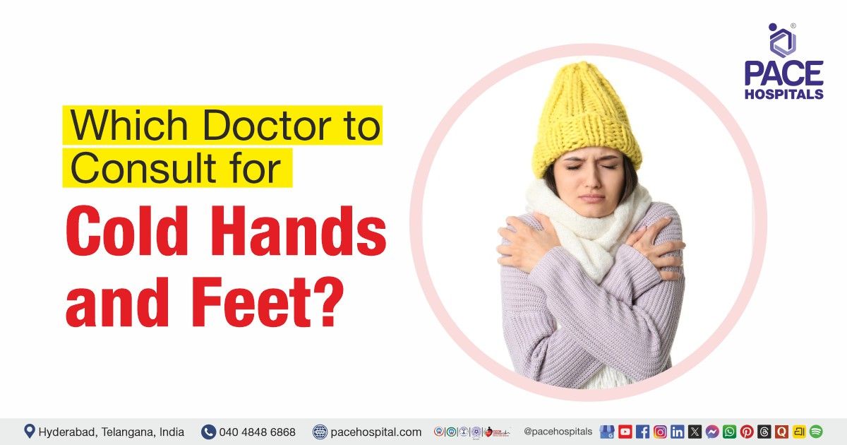 Which doctor to consult for cold feet and hands | Doctor for cold hands and feet