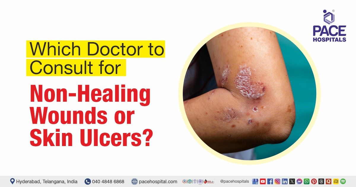 Which doctor to consult for non-healing wounds or skin ulcers | Skin ulcers specialist