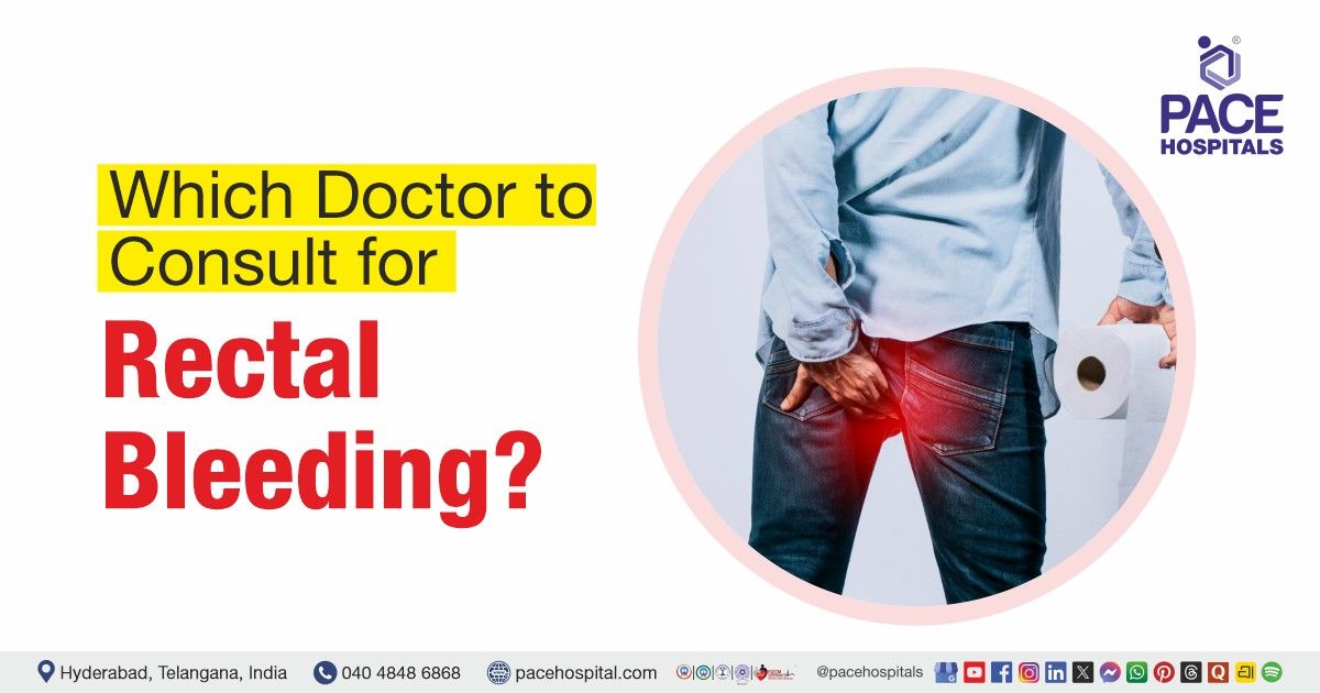 Which Doctor to Consult for Rectal Bleeding | Rectal bleeding specialist | Doctor for blood in stool