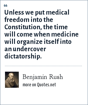 A quote by benjamin rush says unless we put medical freedom into the constitution