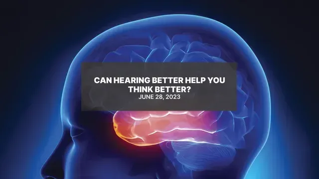 A picture of a person 's brain with the words can hearing better help you think better.