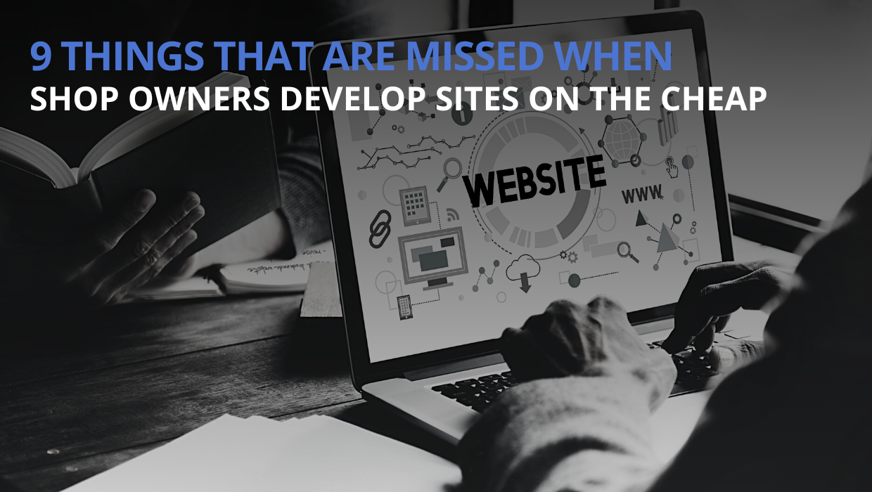 9 Things That Are Missed When Shop Owners Develop Sites On The Cheap