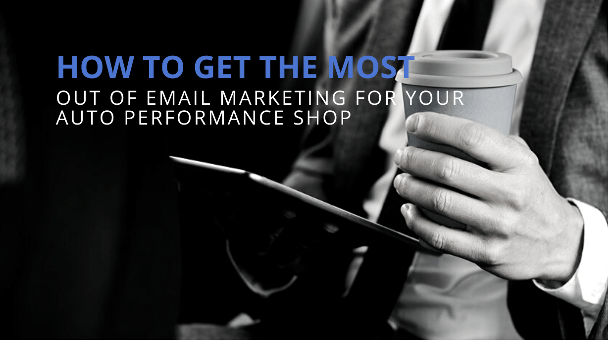 Get the most out of email marketing for auto performance shop