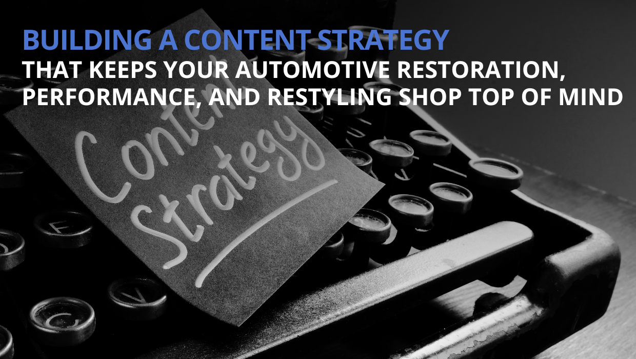 Building a Content Strategy for Auto Restoration and Performance Shops