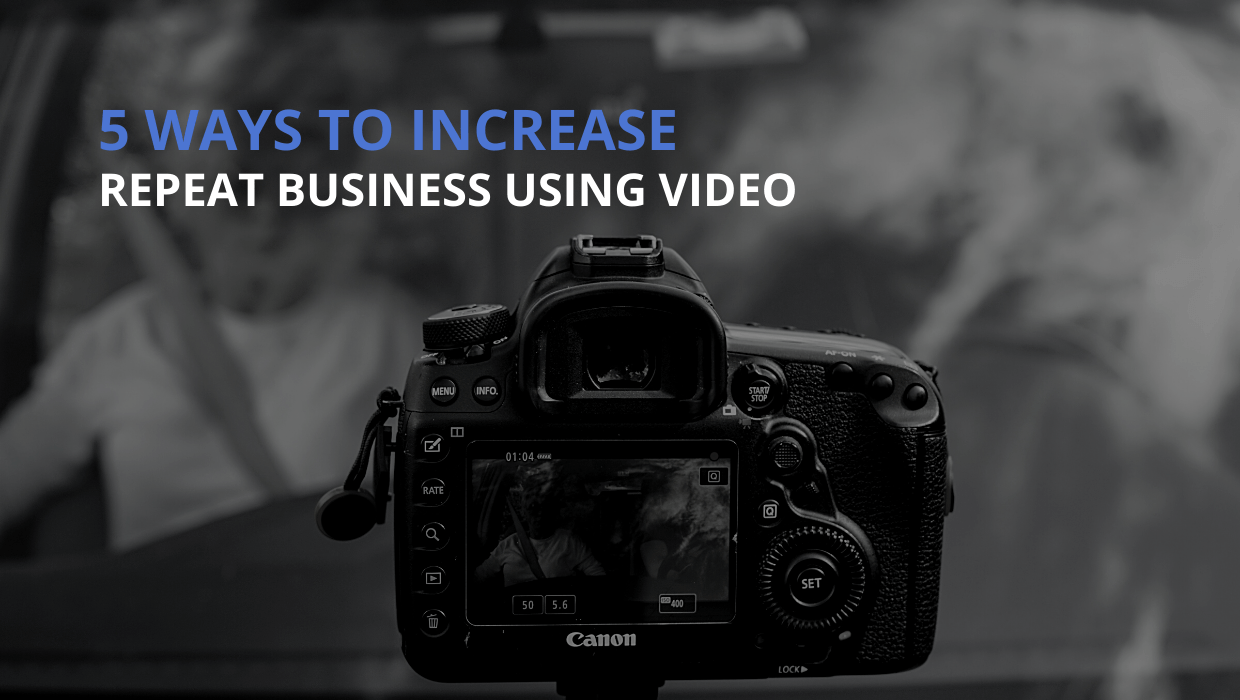 5 ways to increase repeat business using video