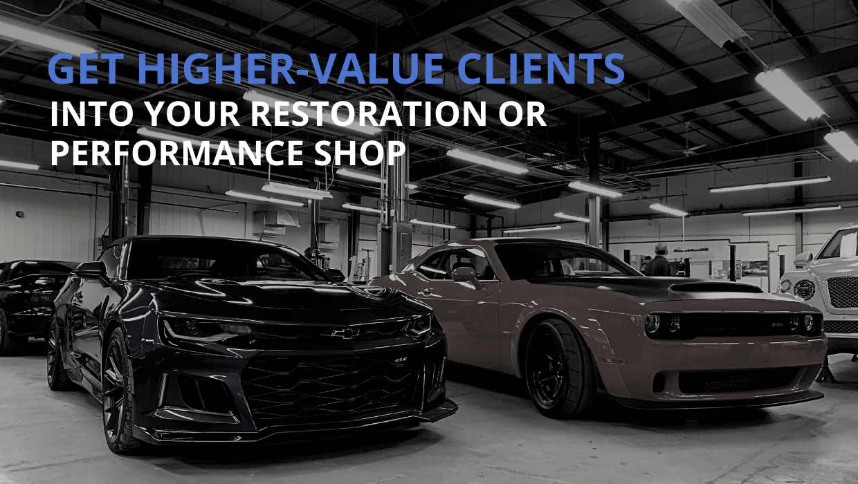 Get Higher-Value Clients Into Your Restoration or Performance Shop