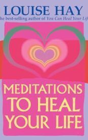 Louise hay wrote meditations to heal your life