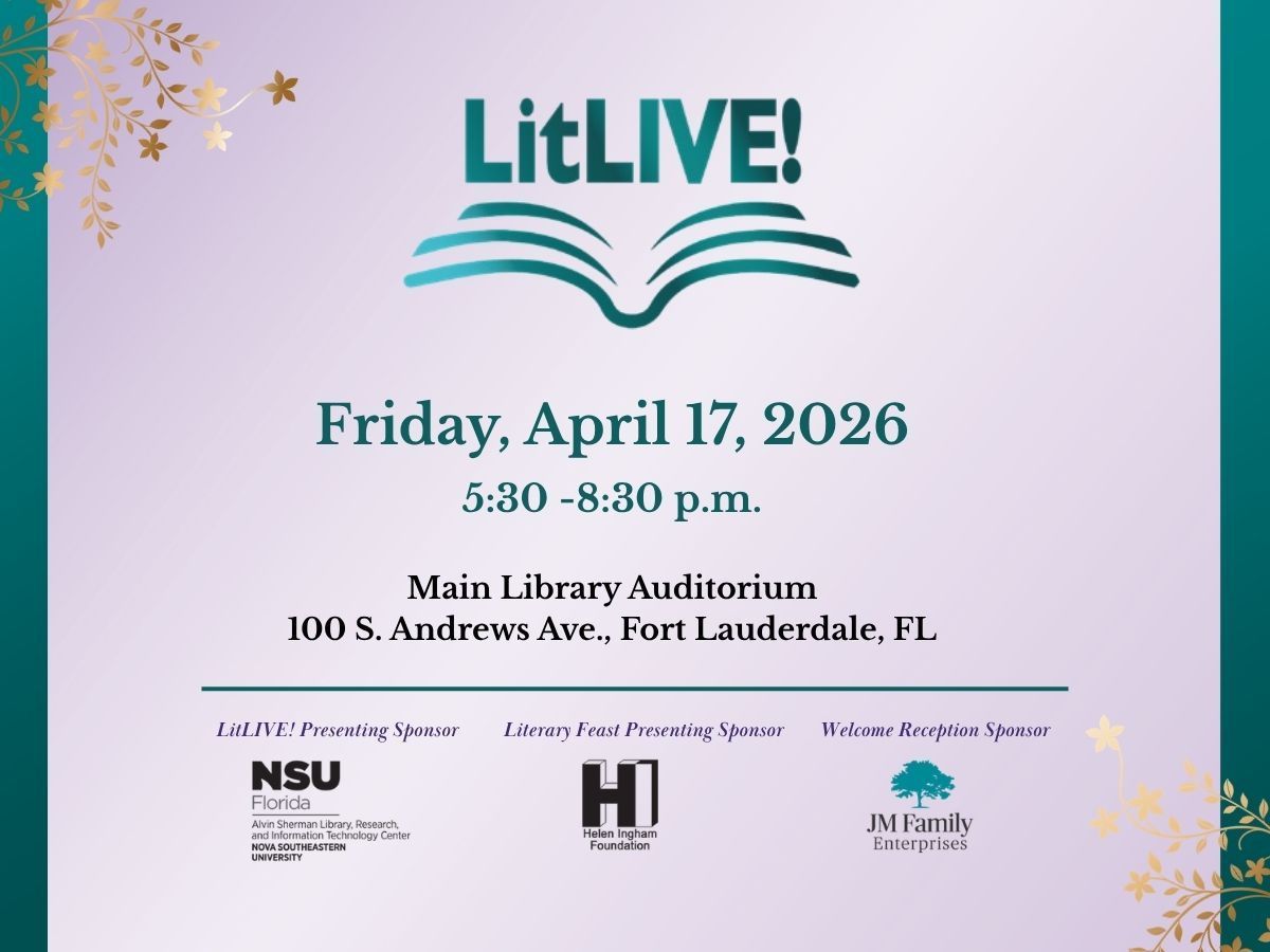 LitLIVE! event on Friday, April 17, 2026, 5:30 to 8:30 p.m. at the Main Library Auditorium, 100 S. Andrews Ave., Fort Lauderdale, FL. Sponsored by NSU Florida, Helen Ingham Foundation, and JM Family Enterprises.