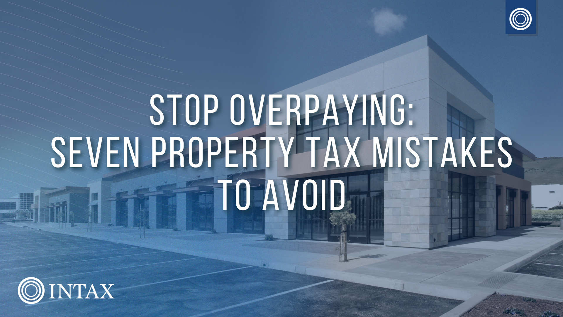 Stop Overpaying: Seven Property Tax Mistakes to Avoid