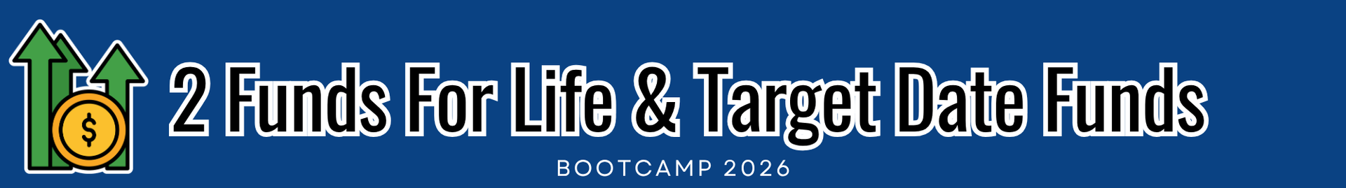 2 Funds For Life & Target Date Funds — Boot Camp 2026
