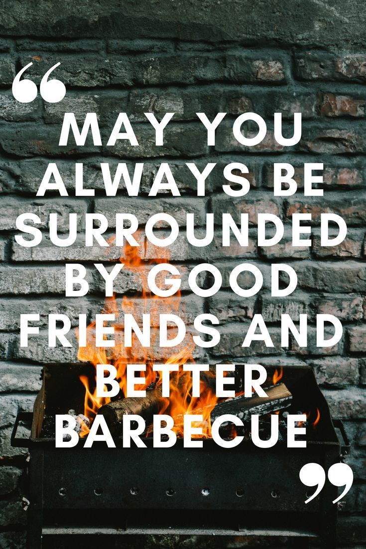 May you always be surrounded by good friends and better barbecue.