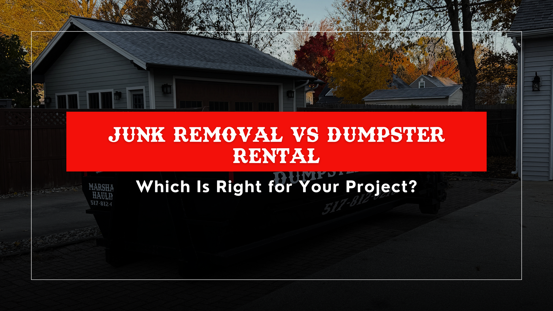 Dumpster in front of a house, with title: Junk Removal vs Dumpster Rental. Red bar text: Which Is Right for Your Project?