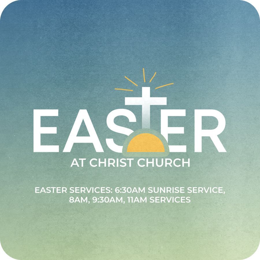 Easter at Christ Church easter services graphic are 6:30 am sunrise service , 8am , 9:30 am , 11am services
