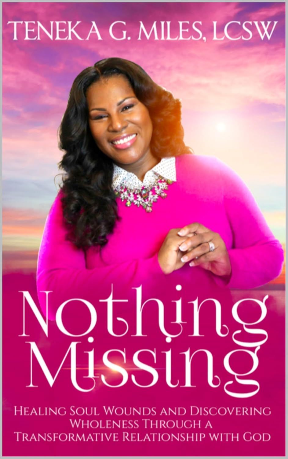 Nothing missing by teneka g. miles is a book about healing soul wounds and discovering wholeness through a transformative relationship with god