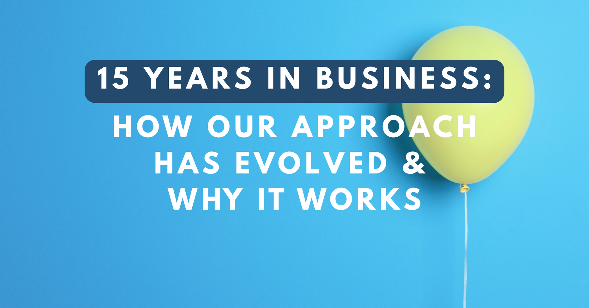 Graphic of 15 years in business with text reading ‘How our approach has evolved and why it works'