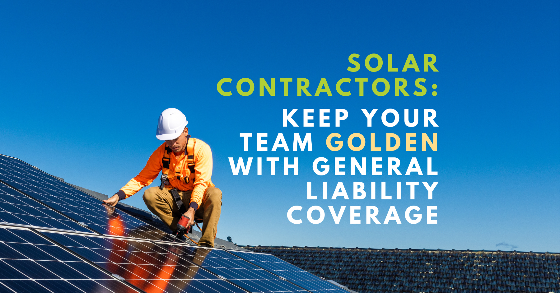 A solar contractor installs panels on a roof with text that reads, “Solar Contractors: Keep Your Team Golden with General Liability Coverage.”