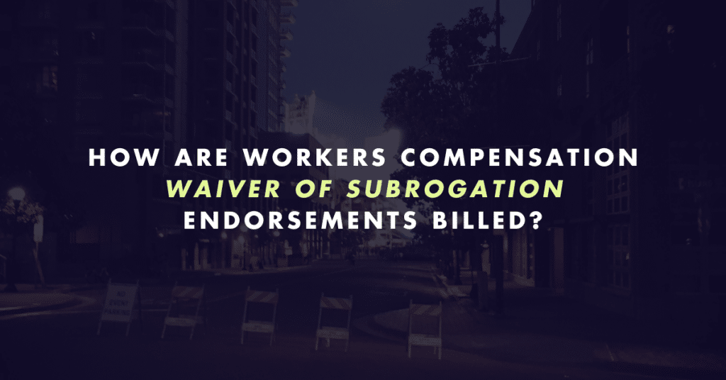 How are workers’ compensation waivers of subrogation endorsements billed?