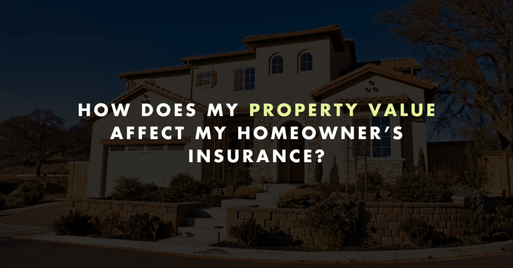 How does my property value affect my homeowner’s insurance?