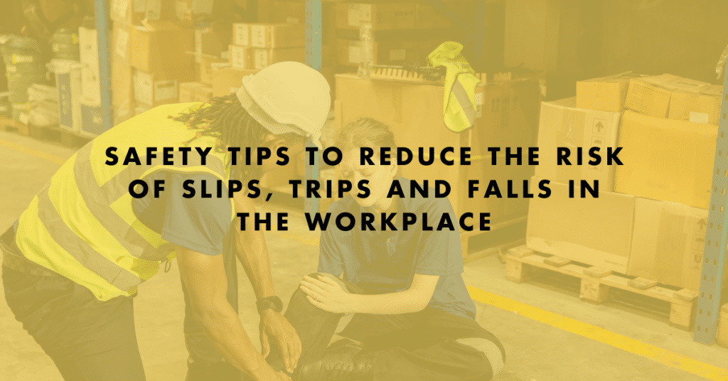 Safety Tips to Reduce the Risk of slips, trips and falls in the Workplace