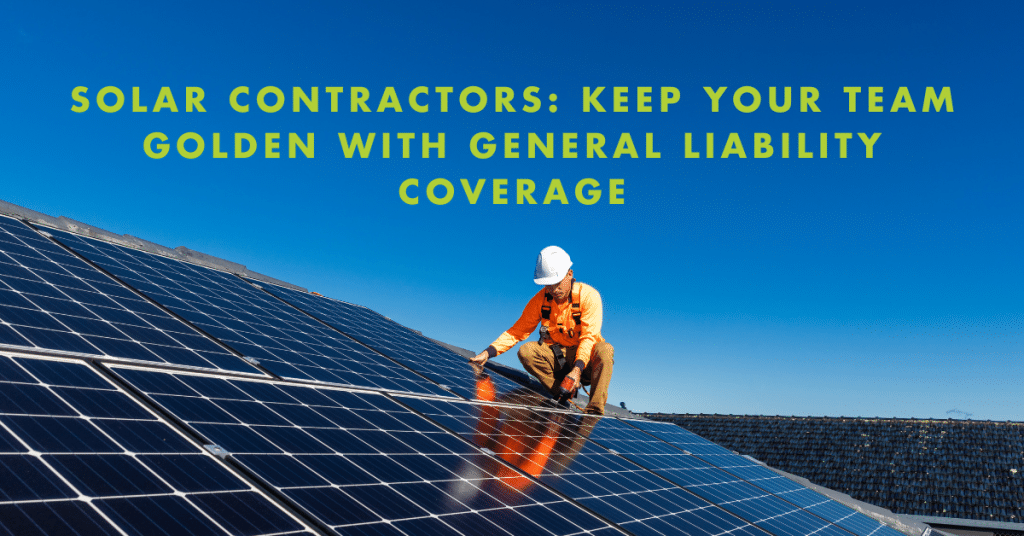 Solar Contractors: Keep Your Team Golden with General Liability Coverage
