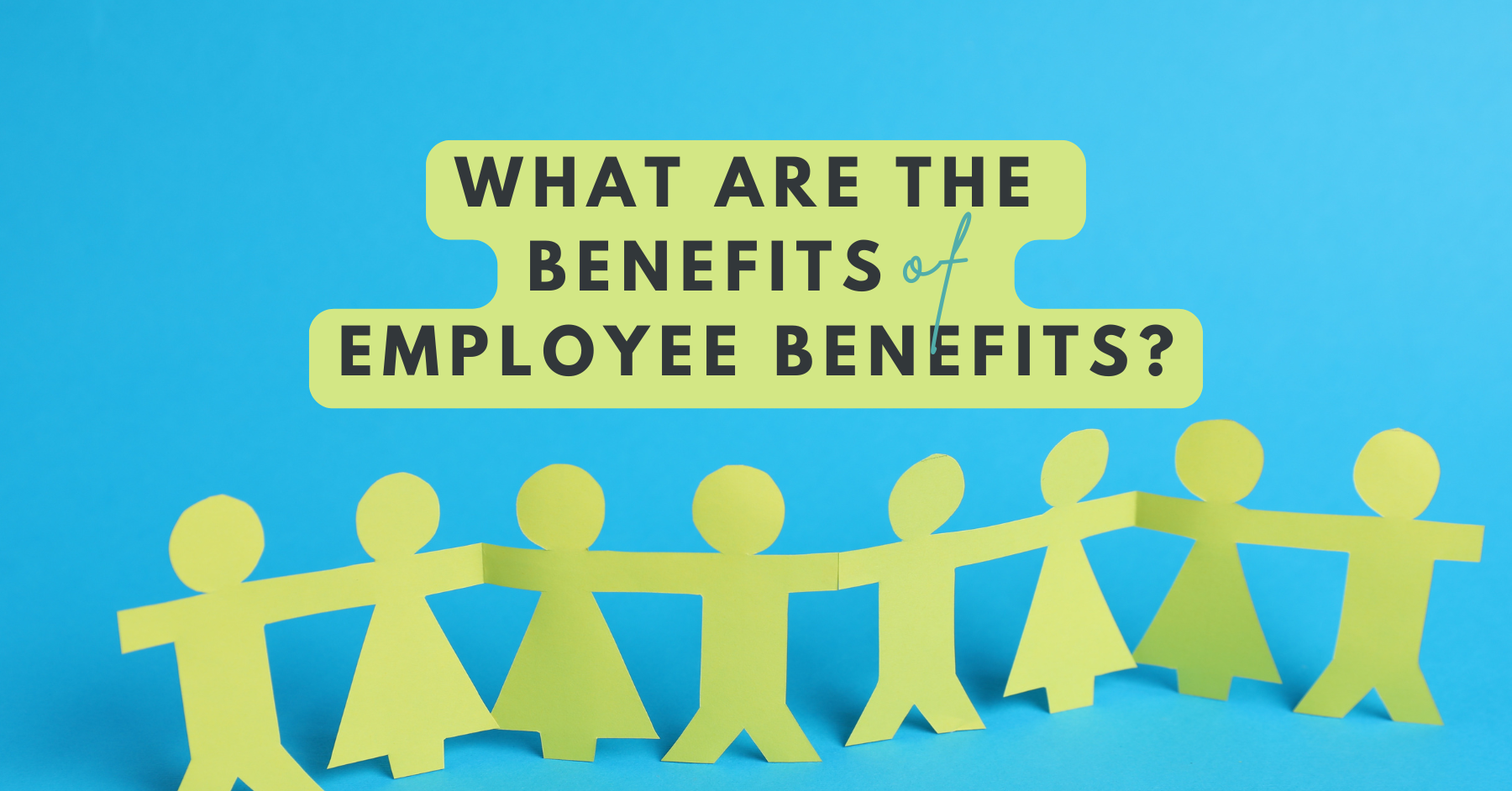 Graphic with paper-cut figures under the text ‘What Are the Benefits of Employee Benefits?
