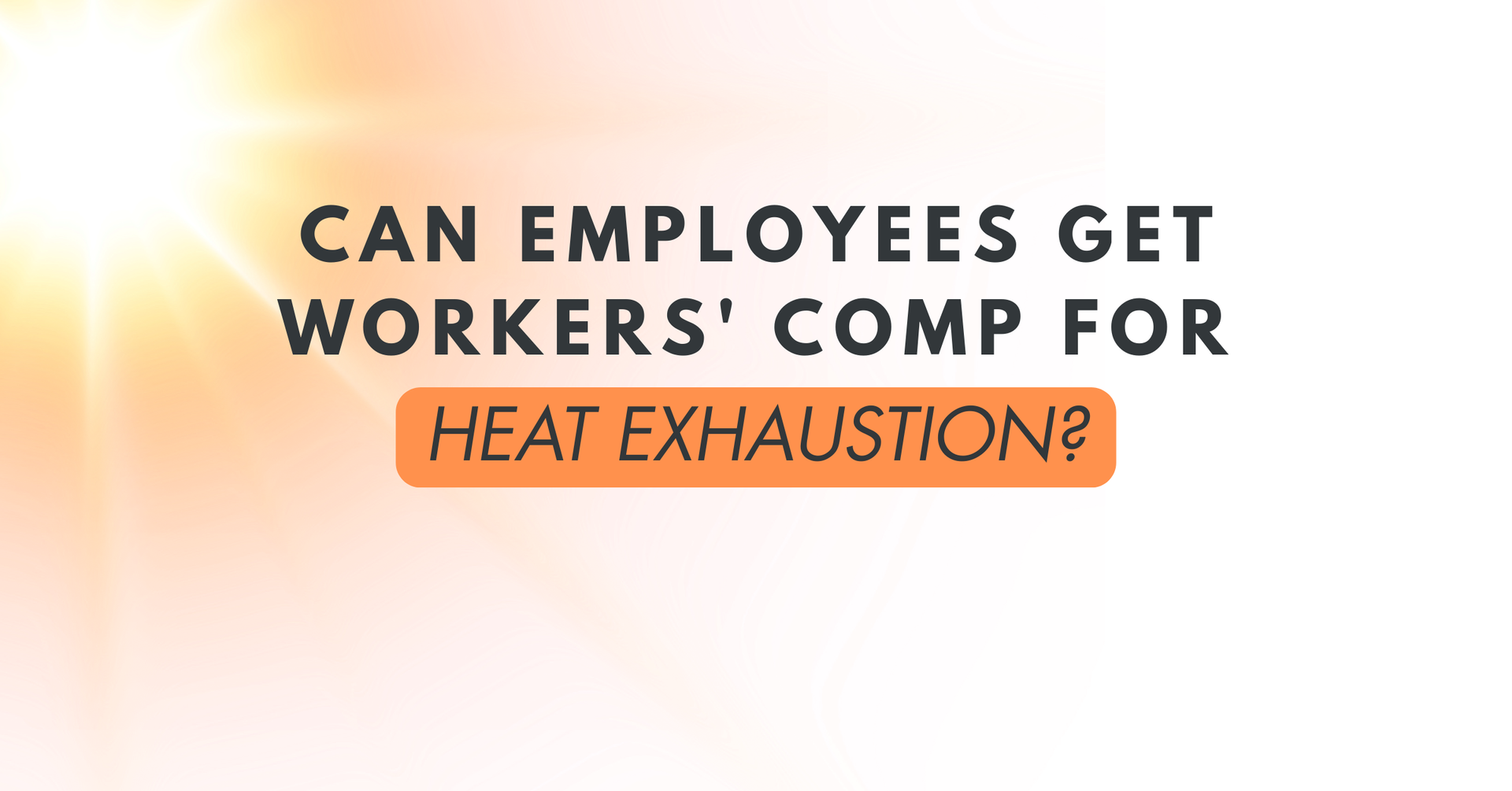 Can employees get workers' compensation for heat exhaustion? Graphic about workers' comp coverage.