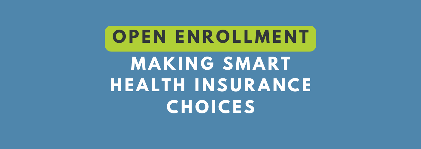 “Open Enrollment – Making Smart Health Insurance Choices. Text graphic on blue background with green highlight bar over the words Open Enrollment.”