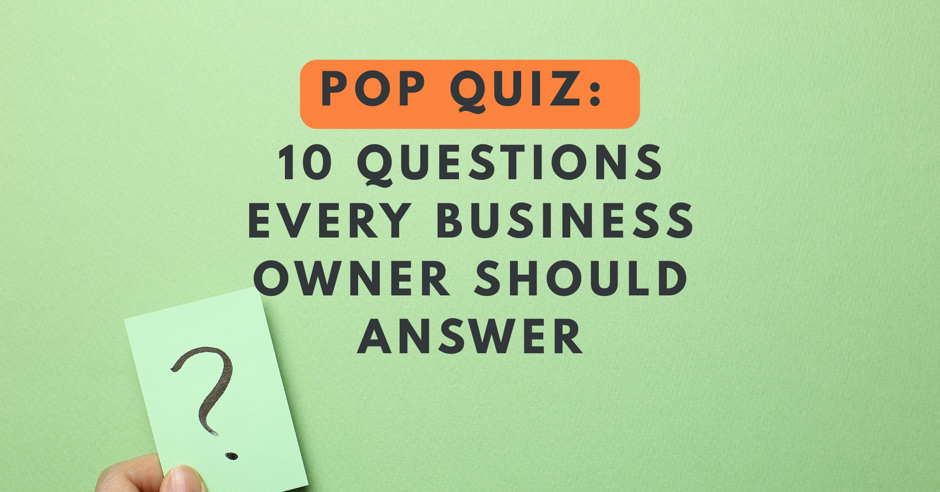 Graphic with green background that reads “Pop Quiz: 10 Questions Every Business Owner Should Answer
