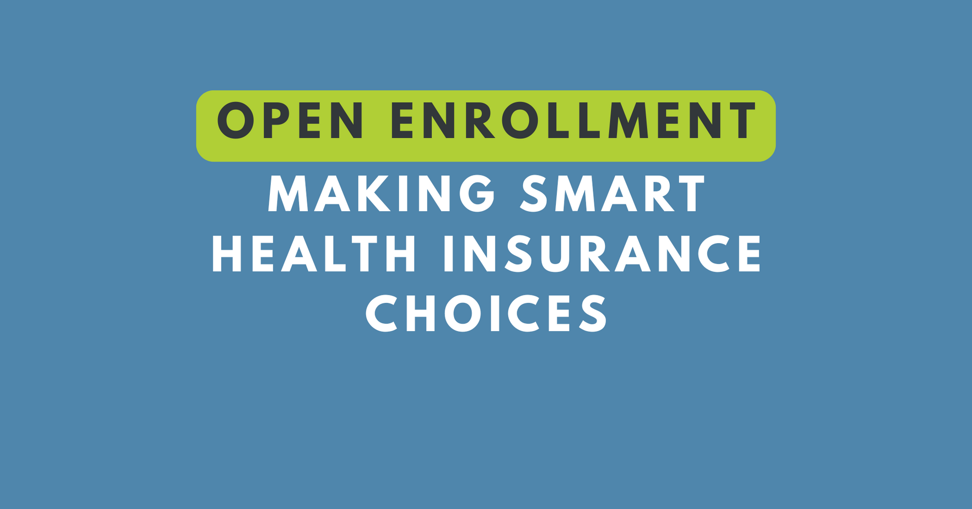 Open Enrollment Making Smart Health Insurance Choices. Text graphic on blue background with green.