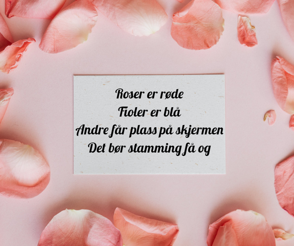 Rosa roseblader rammer inn et kort. Kortet sier: «Roser er røde, fioler er blå, andre får plass på skjermen, stamming burde også få det.»