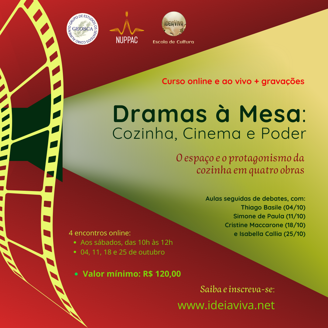 Curso online e ao vivo com gravações: Dramas à Mesa: Cozinha, Cinema e Poder O espaço e o protagonismo da cozinha em quatro obras. Com Aulas seguidas de debate com: Thiago Basile (04/10), Simone de Paula (11/10), Cristine Maccarone (18/10) e Isabella Callia (25/10). Outubro de 2015: aos sábados, das 10h às 12h. VAMOR MÍNIMO: R$ 120,00.