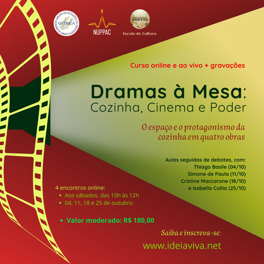 Curso online e ao vivo com gravações: Dramas à Mesa: Cozinha, Cinema e Poder O espaço e o protagonismo da cozinha em quatro obras. Com Aulas seguidas de debate com: Thiago Basile (04/10), Simone de Paula (11/10), Cristine Maccarone (18/10) e Isabella Callia (25/10). Outubro de 2015: aos sábados, das 10h às 12h. VALOR MODERADO: R$ 180,00