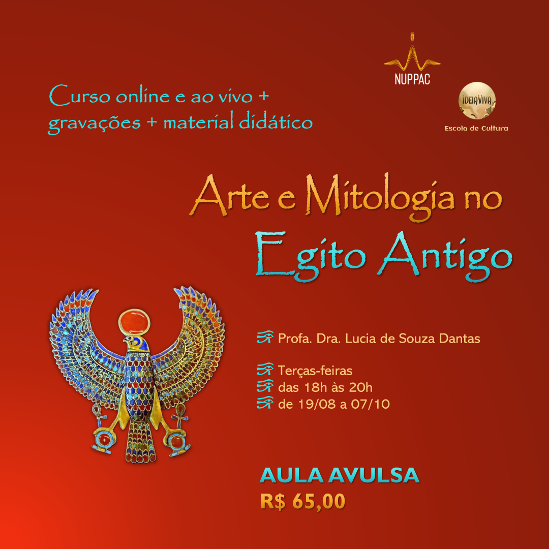 Arte e Mitologia no Egito Antigo, com Profa. Dra. Lucia de Souza Dantas. Curso on-line e ao vivo, com 8 aulas remotas, de 19/08 a 07/10 de 2025. Às terças-feiras, das 18 às 20 horas. Investimento: R$ 420,00 (inclui 8 aulas síncronas, gravações das aulas e materiais didáticos).